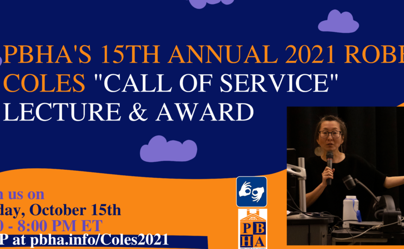 Blue and orange flier with a picture of Mia Mingus in a black shirt speaking into a microphone. Flier text reads: PBHA’s 15th Annual 2021 Robert Coles “Call of Service” Lecture & Award. Join us on Friday, October 15th 6:30 to 8:00 PM ET. RSVP at pbha.info/Coles2021. A PBHA logo and a graphic indicating that the event will have ASL interpretation are centered in the flier.